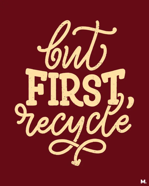 But first, recycle printed t shirts