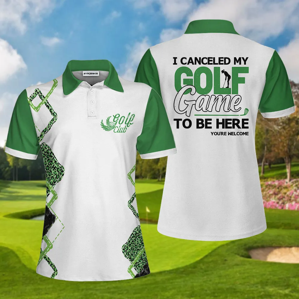 I Canceled My White And Green Golf Game To Be Here Golf Women Polo Shirt