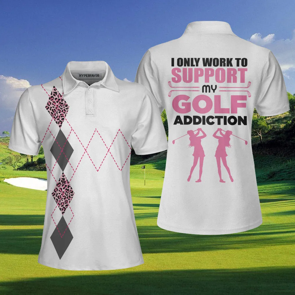 I Only Work To Support My Golf Addiction Golf Funny White And Pink Women Polo Shirt