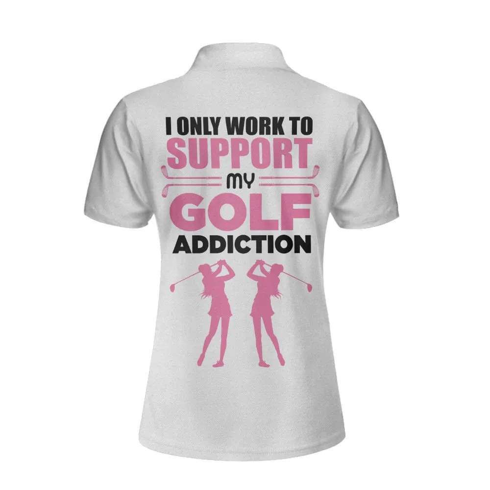 I Only Work To Support My Golf Addiction Golf Funny White And Pink Women Polo Shirt