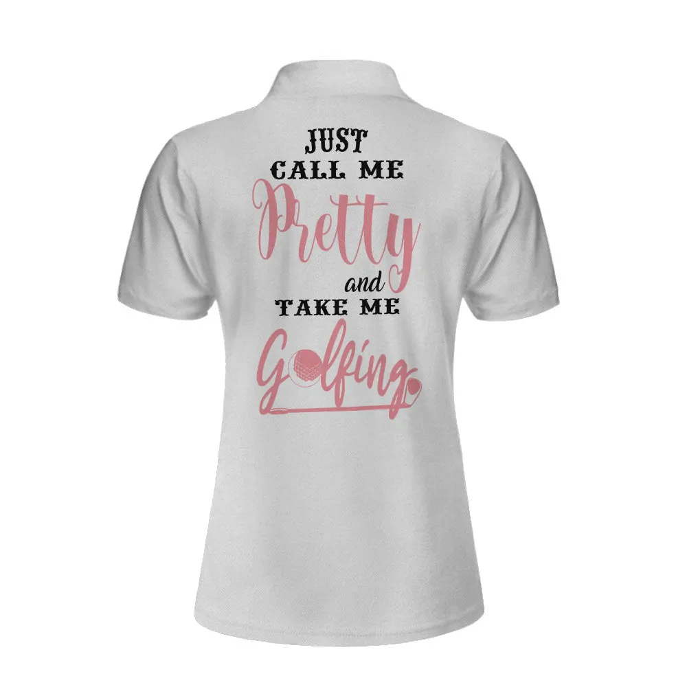 Just Call Me Pretty And Take Me Golfing Short Sleeve Women Polo Shirt, Golf Shirt For Ladies
