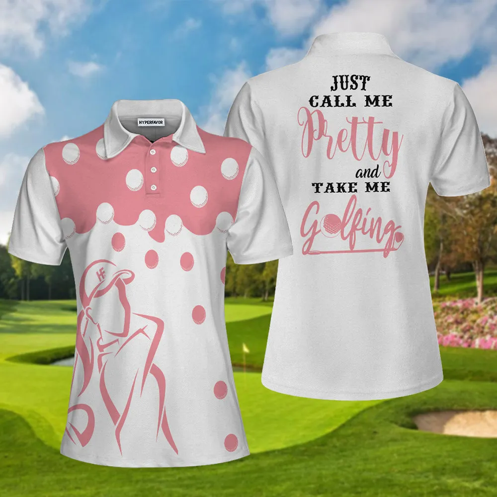 Just Call Me Pretty And Take Me Golfing Short Sleeve Women Polo Shirt, Golf Shirt For Ladies